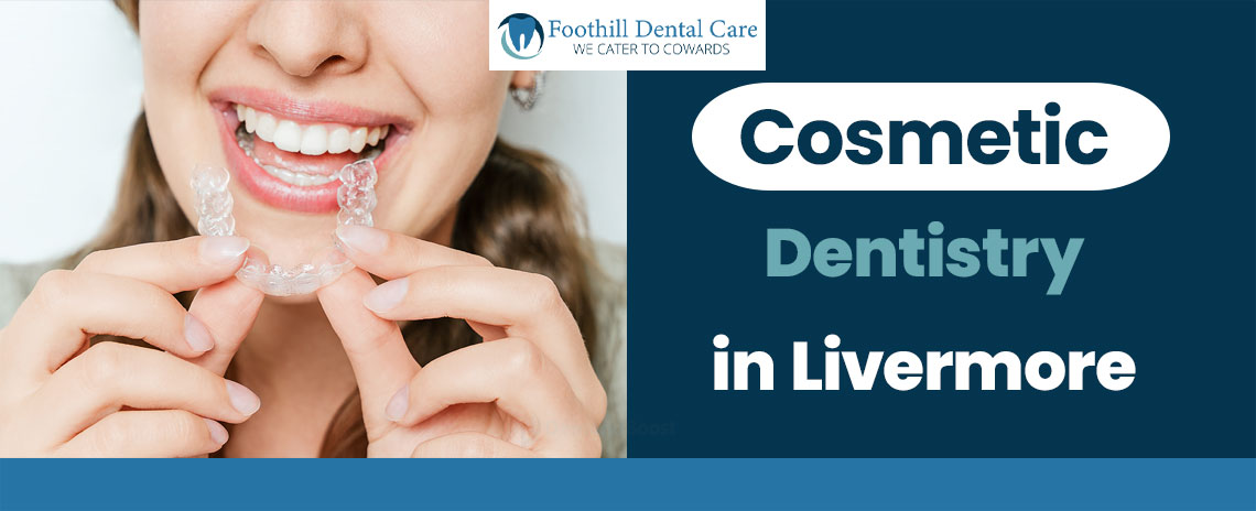 Cosmetic Dentistry in Foothill Dental Care in Livermore