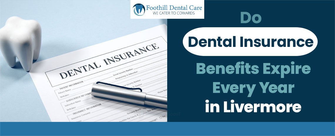 Do Dental Insurance Benefits Expire Every Year in Foothill Dental Care in Livermore