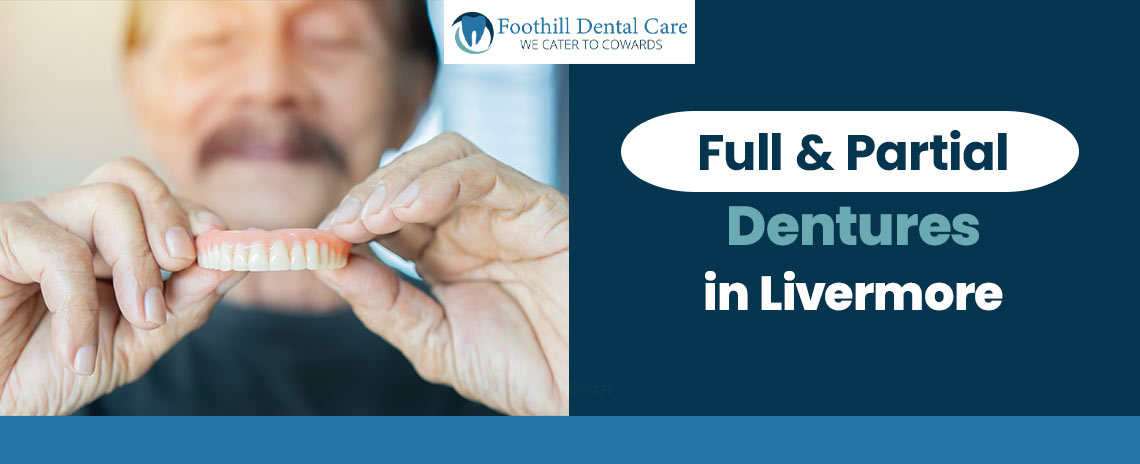 Full and Partial Dentures  at Foothill Dental Care in Livermore