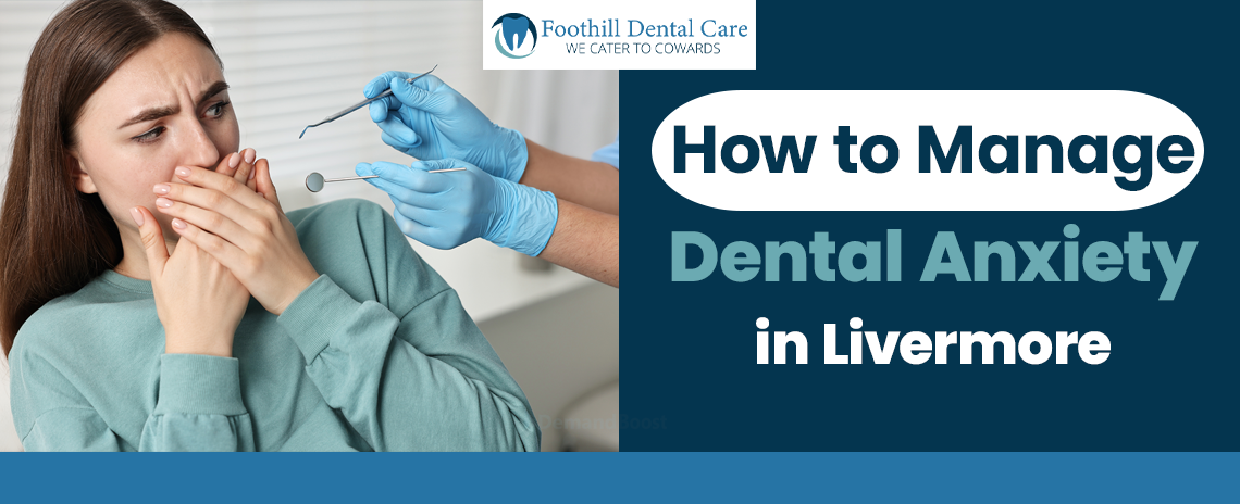 How to Manage Dental Anxiety in Foothill Dental Care in Livermore