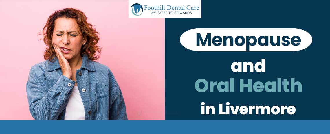 Menopause and Oral Health at Foothill Dental Care in Livermore