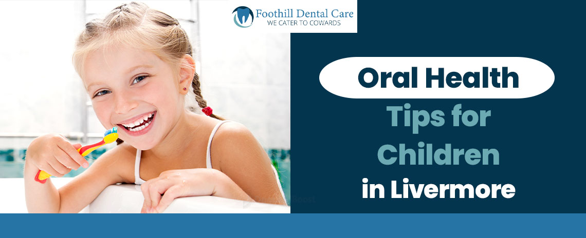 Oral Health Tips for Children at Foothill Dental Care in Livermore