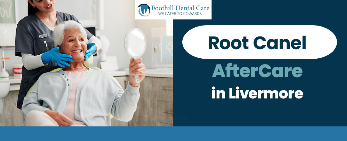 Root Canal Aftercare in Foothill Dental Care in Livermore