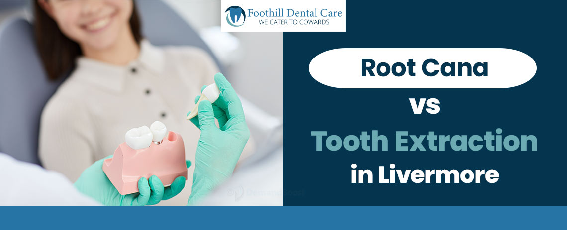 Root Canal vs Tooth Extraction at Foothill Dental Care in Livermore