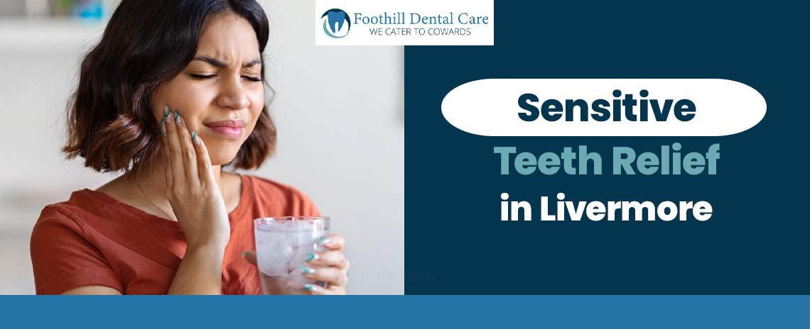 Sensitive Teeth Relief in Livermore at Foothill Dental Care
