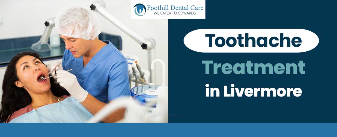 Toothache Treatment at Foothill Dental Care in Livermore